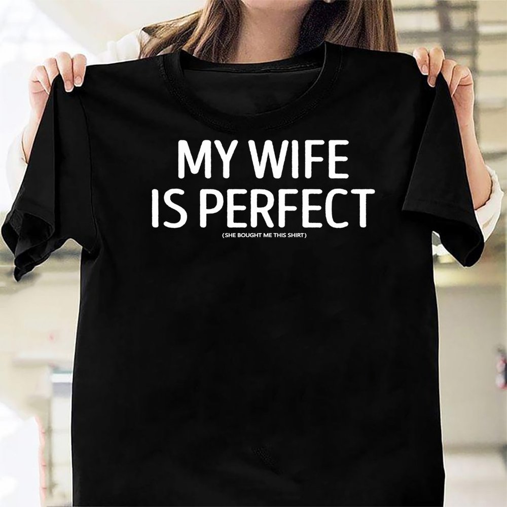 My Wife is Perfect She Bought Me This Shirt Funny Husband Gift Husband Gift  Gif